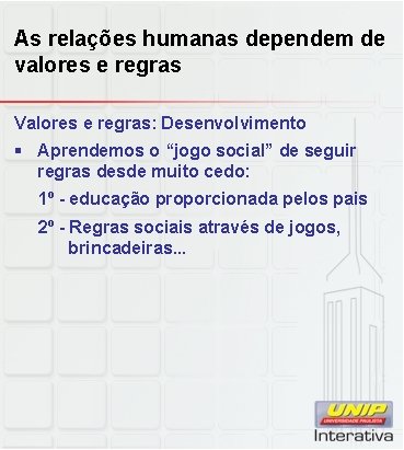 As relações humanas dependem de valores e regras Valores e regras: Desenvolvimento § Aprendemos