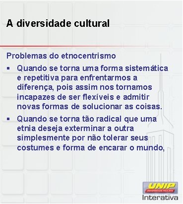 A diversidade cultural Problemas do etnocentrismo § Quando se torna uma forma sistemática e