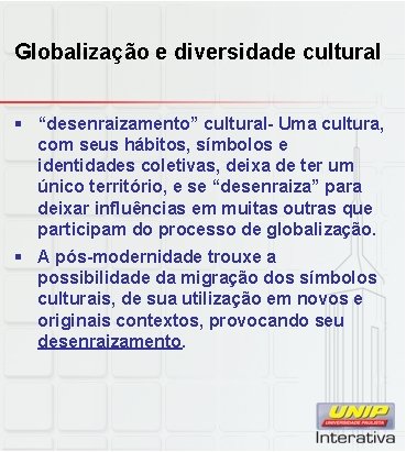 Globalização e diversidade cultural § “desenraizamento” cultural- Uma cultura, com seus hábitos, símbolos e