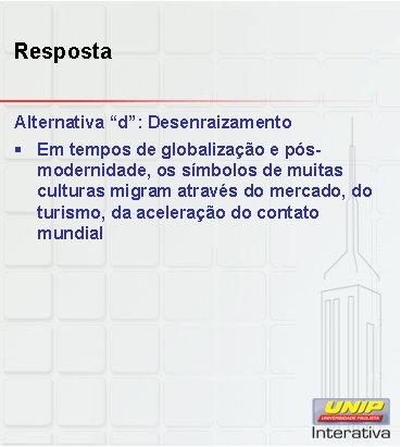 Resposta Alternativa “d”: Desenraizamento § Em tempos de globalização e pósmodernidade, os símbolos de