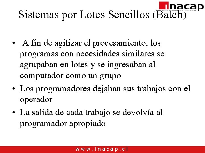 Sistemas por Lotes Sencillos (Batch) • A fin de agilizar el procesamiento, los programas Sistemas por Lotes Sencillos (Batch) • A fin de agilizar el procesamiento, los programas