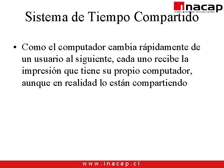 Sistema de Tiempo Compartido • Como el computador cambia rápidamente de un usuario al Sistema de Tiempo Compartido • Como el computador cambia rápidamente de un usuario al