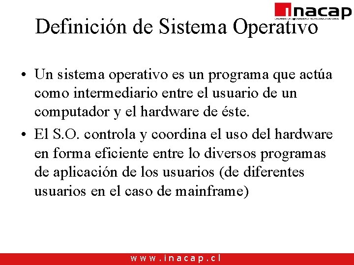 Definición de Sistema Operativo • Un sistema operativo es un programa que actúa como Definición de Sistema Operativo • Un sistema operativo es un programa que actúa como