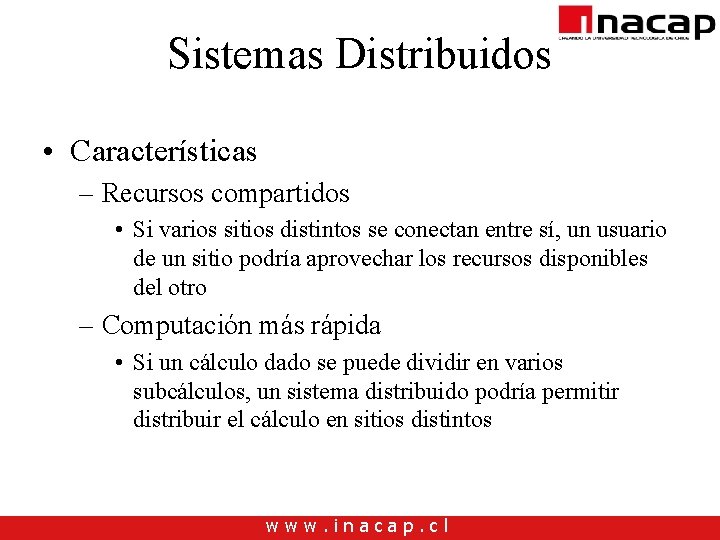 Sistemas Distribuidos • Características – Recursos compartidos • Si varios sitios distintos se conectan Sistemas Distribuidos • Características – Recursos compartidos • Si varios sitios distintos se conectan
