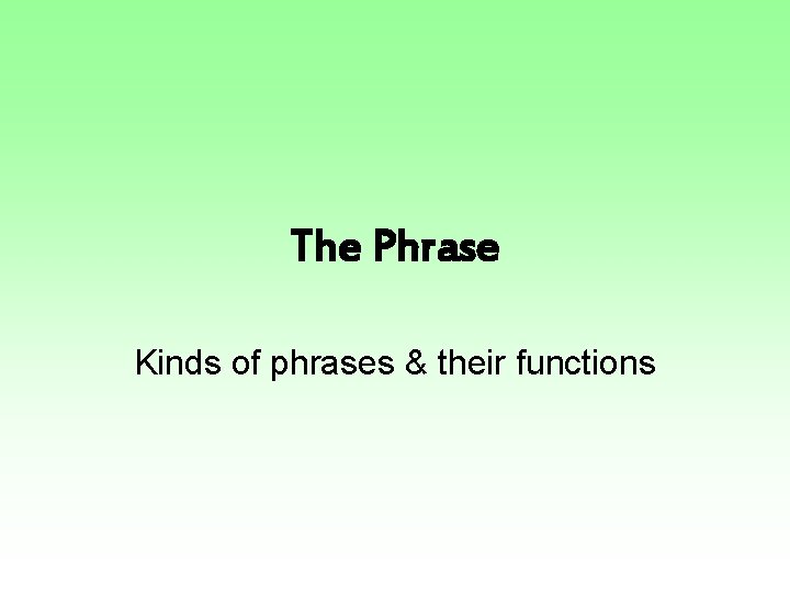 The Phrase Kinds of phrases & their functions 