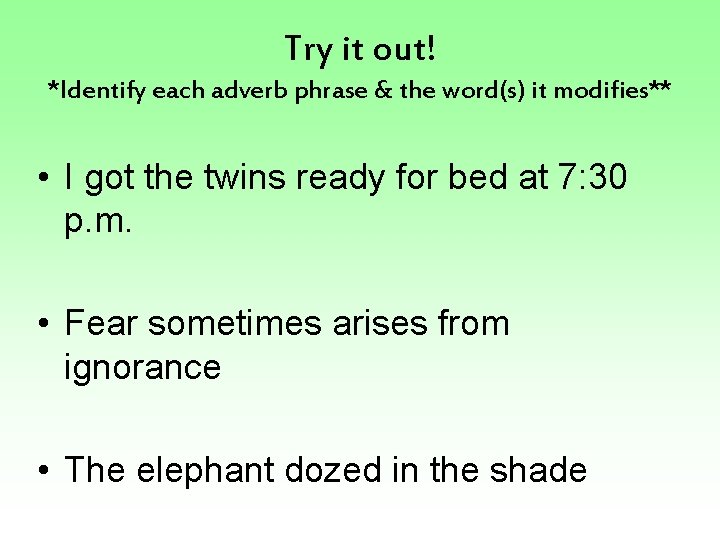 Try it out! *Identify each adverb phrase & the word(s) it modifies** • I