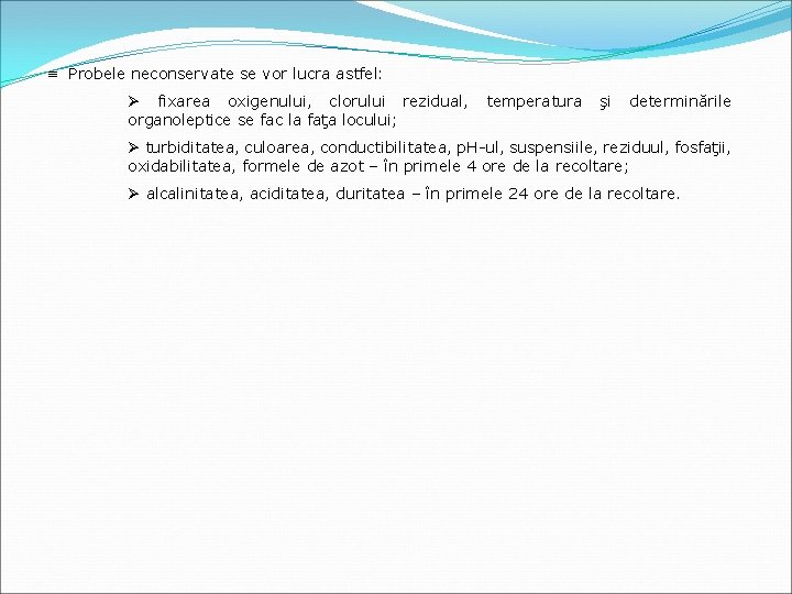 ≡ Probele neconservate se vor lucra astfel: Ø fixarea oxigenului, clorului rezidual, organoleptice se