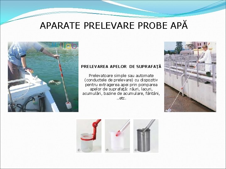 APARATE PRELEVARE PROBE APĂ PRELEVAREA APELOR DE SUPRAFAȚĂ Prelevatoare simple sau automate (conductele de