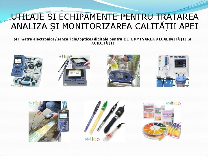 UTILAJE SI ECHIPAMENTE PENTRU TRATAREA ANALIZA ȘI MONITORIZAREA CALITĂȚII APEI p. H-metre electronice/senzoriale/optice/digitale pentru