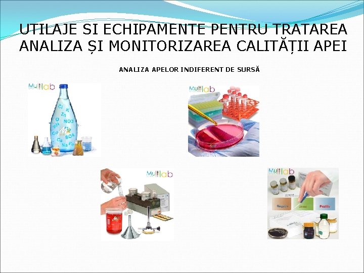 UTILAJE SI ECHIPAMENTE PENTRU TRATAREA ANALIZA ȘI MONITORIZAREA CALITĂȚII APEI ANALIZA APELOR INDIFERENT DE