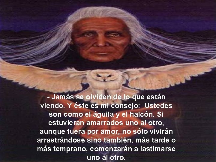 - Jamás se olviden de lo que están viendo. Y éste es mi consejo: - Jamás se olviden de lo que están viendo. Y éste es mi consejo: