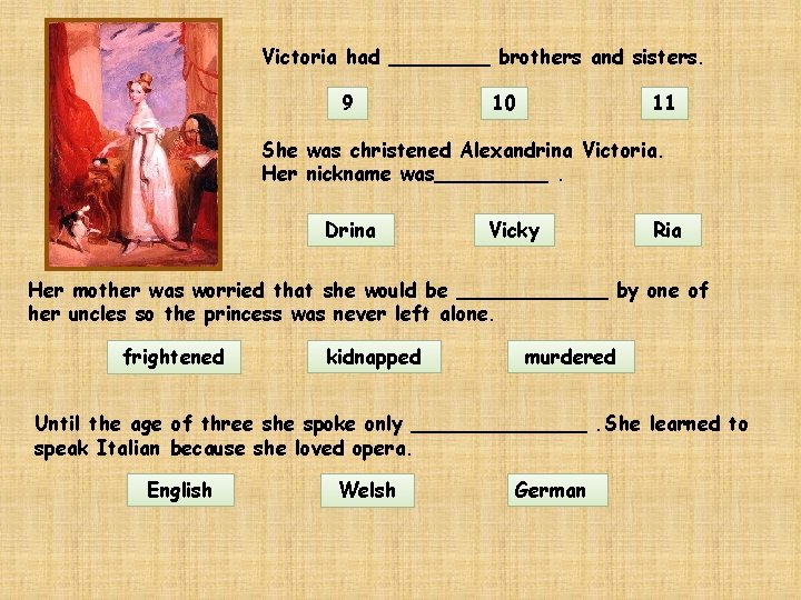 Victoria had ____ brothers and sisters. 9 10 11 She was christened Alexandrina Victoria.