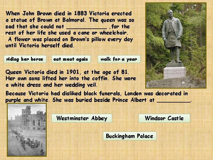 When John Brown died in 1883 Victoria erected a statue of Brown at Balmoral.