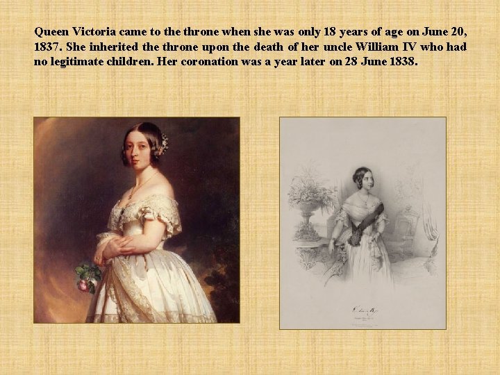 Queen Victoria came to the throne when she was only 18 years of age