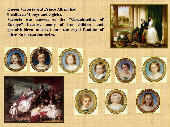 Queen Victoria and Prince Albert had 9 children (4 boys and 5 girls). Victoria