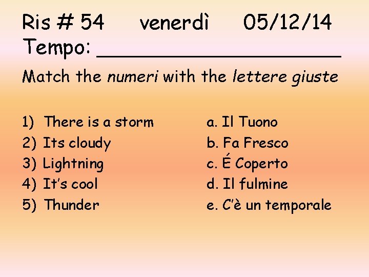 Ris # 54 venerdì 05/12/14 Tempo: __________ Match the numeri with the lettere giuste