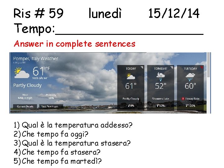 Ris # 59 lunedì 15/12/14 Tempo: __________ Answer in complete sentences 1) Qual è