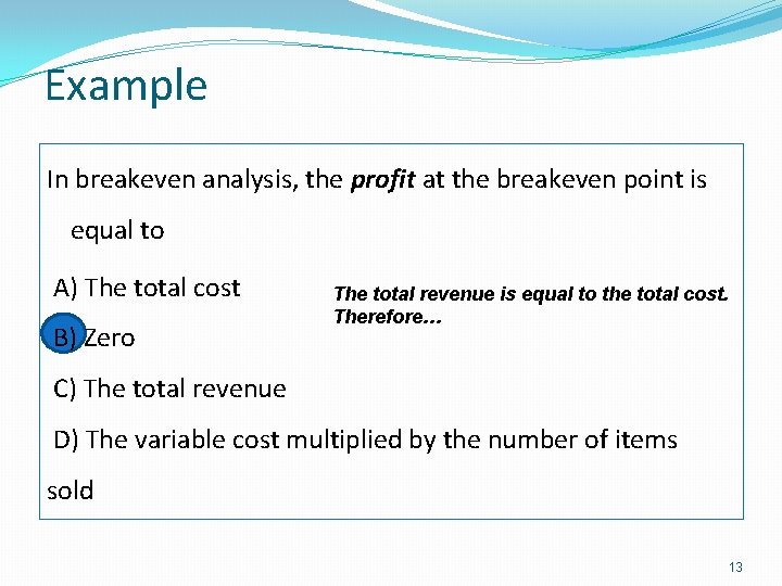 Example In breakeven analysis, the profit at the breakeven point is equal to A)