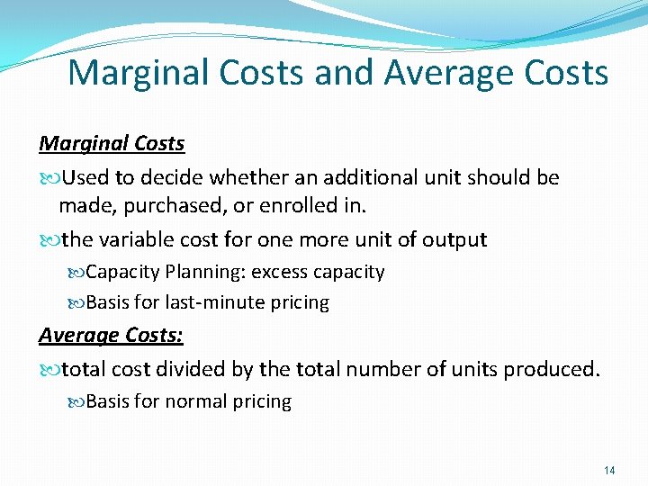 Marginal Costs and Average Costs Marginal Costs Used to decide whether an additional unit