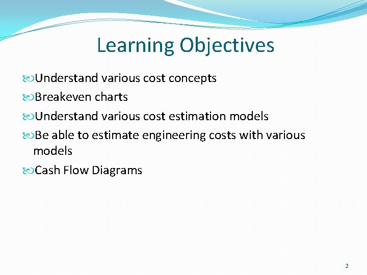 Learning Objectives Understand various cost concepts Breakeven charts Understand various cost estimation models Be
