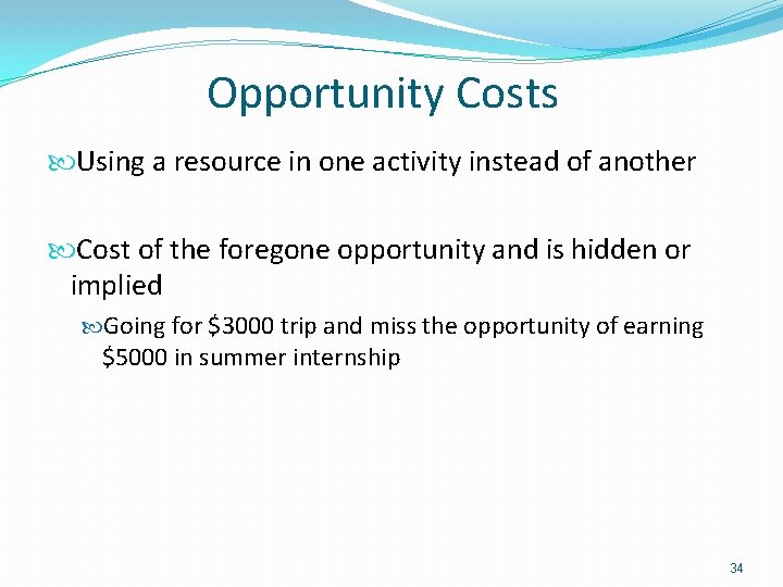 Opportunity Costs Using a resource in one activity instead of another Cost of the