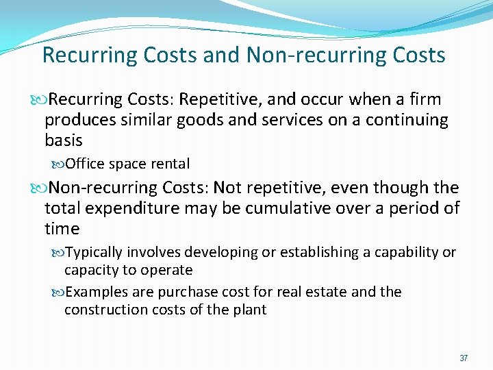 Recurring Costs and Non-recurring Costs Recurring Costs: Repetitive, and occur when a firm produces