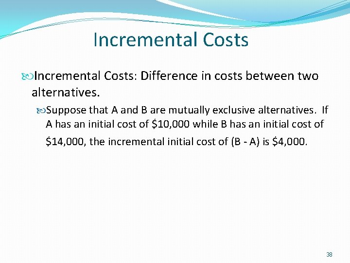 Incremental Costs: Difference in costs between two alternatives. Suppose that A and B are
