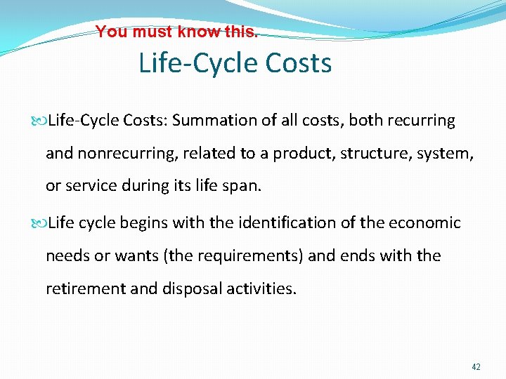 You must know this. Life-Cycle Costs: Summation of all costs, both recurring and nonrecurring,