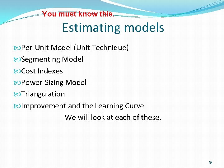 You must know this. Estimating models Per-Unit Model (Unit Technique) Segmenting Model Cost Indexes