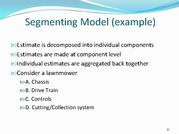 Segmenting Model (example) Estimate is decomposed into individual components Estimates are made at component