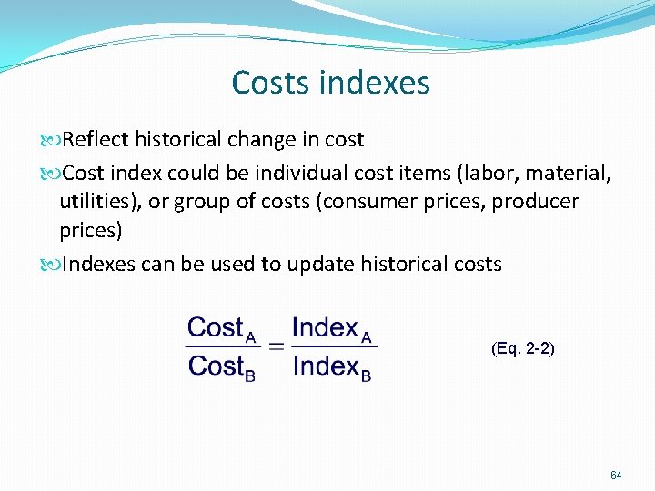 Costs indexes Reflect historical change in cost Cost index could be individual cost items