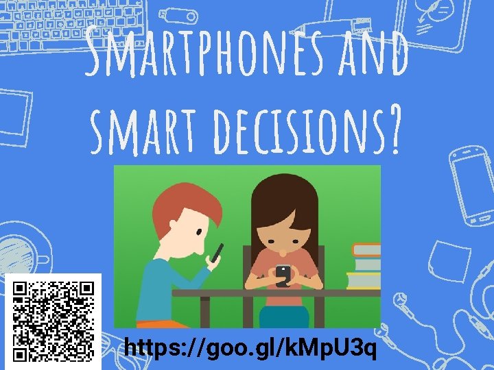 Smartphones and smart decisions? https: //goo. gl/k. Mp. U 3 q 