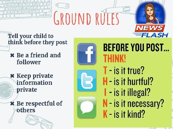 Ground rules Tell your child to think before they post ✖ Be a friend