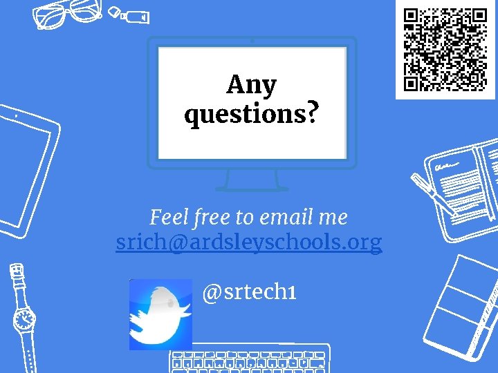 Any questions? Feel free to email me srich@ardsleyschools. org @srtech 1 