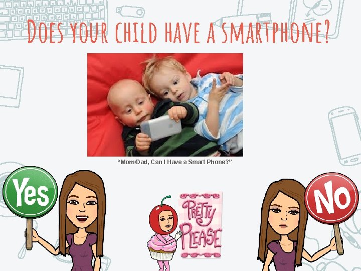 Does your child have a smartphone? “Mom/Dad, Can I Have a Smart Phone? ”