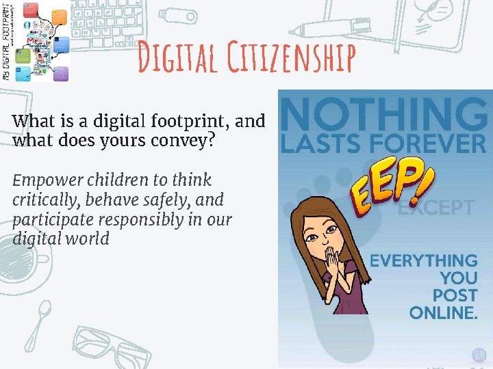 Digital Citizenship What is a digital footprint, and what does yours convey? Empower children