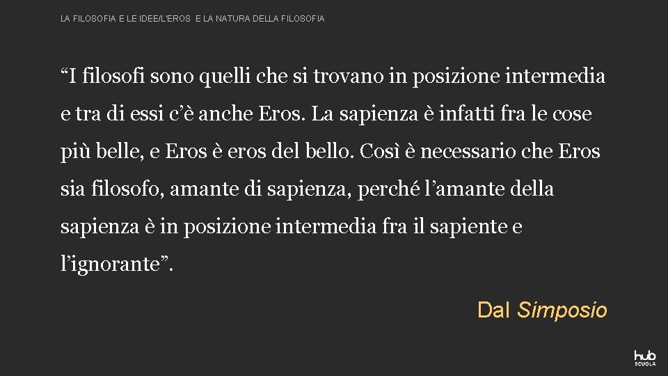 LA FILOSOFIA E LE IDEE/L’EROS E LA NATURA DELLA FILOSOFIA “I filosofi sono quelli