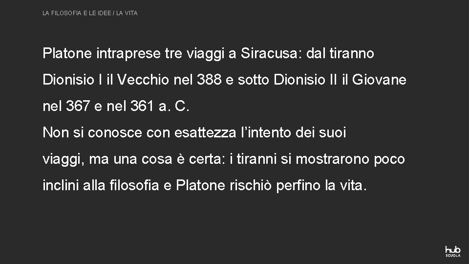 LA FILOSOFIA E LE IDEE / LA VITA Platone intraprese tre viaggi a Siracusa: