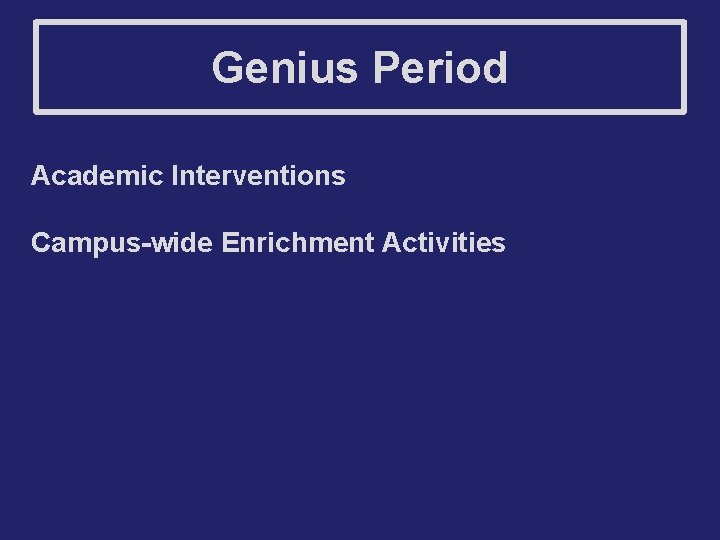 Genius Period Academic Interventions Campus-wide Enrichment Activities 