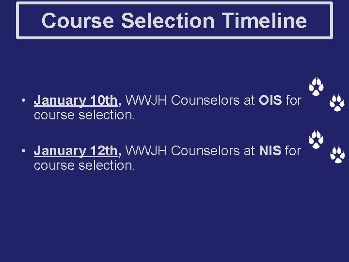 Course Selection Timeline • January 10 th, WWJH Counselors at OIS for course selection.
