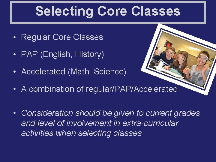 Selecting Core Classes • Regular Core Classes • PAP (English, History) • Accelerated (Math,