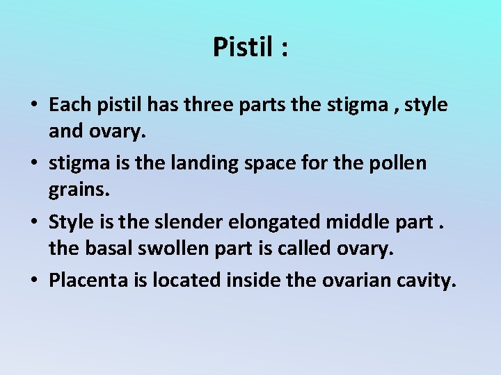 Pistil : • Each pistil has three parts the stigma , style and ovary.
