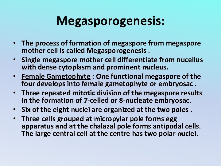 Megasporogenesis: • The process of formation of megaspore from megaspore mother cell is called