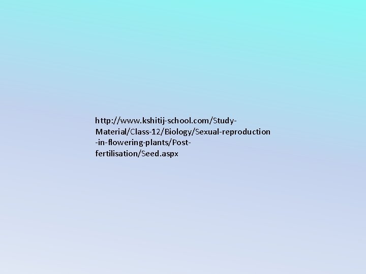 http: //www. kshitij-school. com/Study. Material/Class-12/Biology/Sexual-reproduction -in-flowering-plants/Postfertilisation/Seed. aspx 