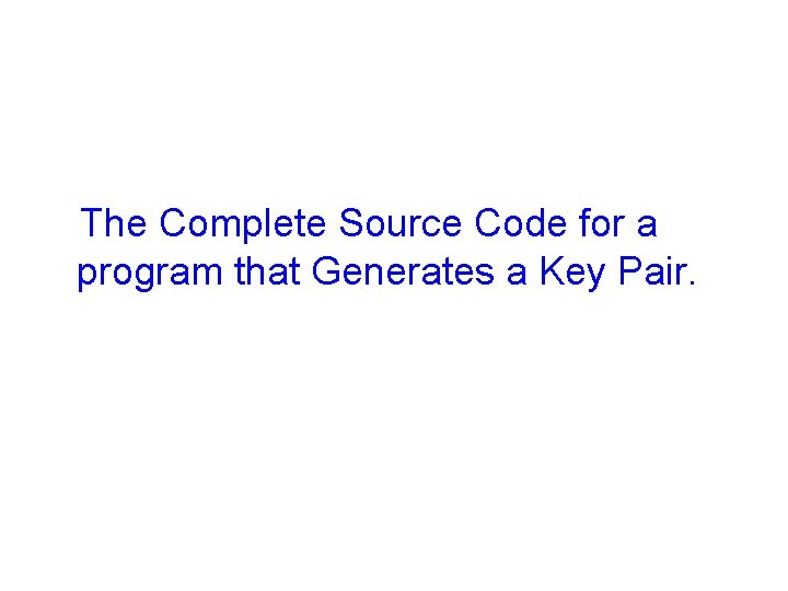  The Complete Source Code for a program that Generates a Key Pair. 