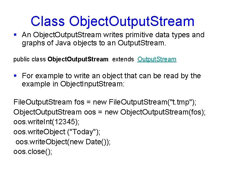 Class Object. Output. Stream § An Object. Output. Stream writes primitive data types and