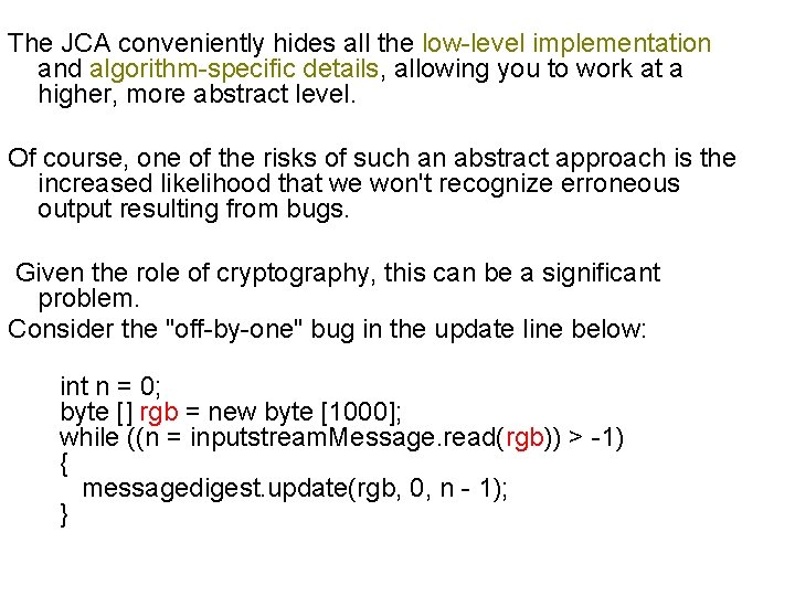 The JCA conveniently hides all the low-level implementation and algorithm-specific details, allowing you to