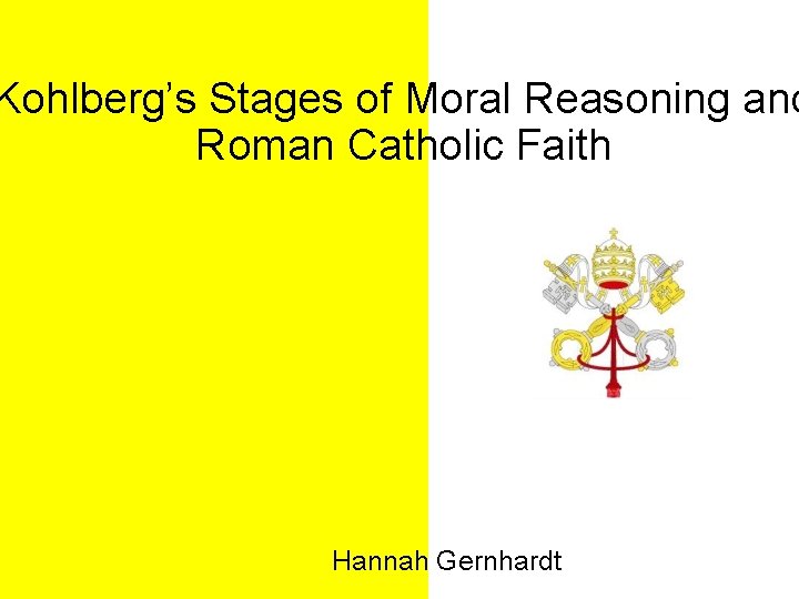 Kohlberg’s Stages of Moral Reasoning and Roman Catholic Faith Hannah Gernhardt 