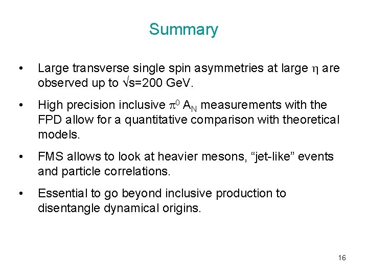 Summary • Large transverse single spin asymmetries at large h are observed up to