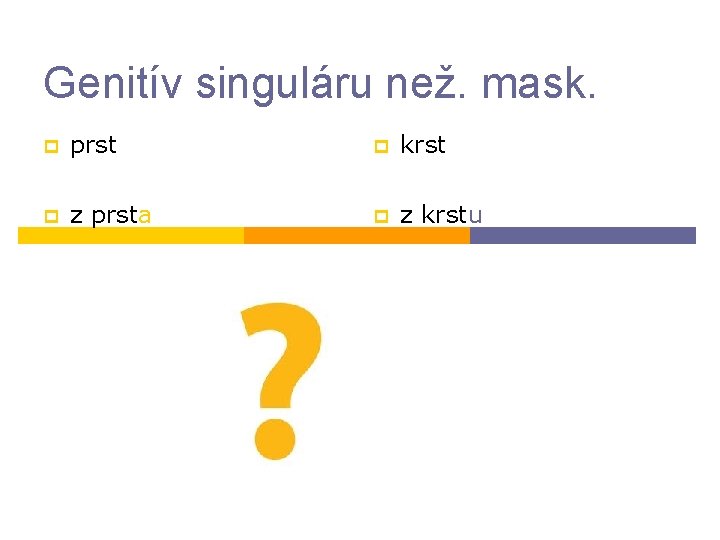 Genitív singuláru než. mask. p prst p krst p z prsta p z krstu